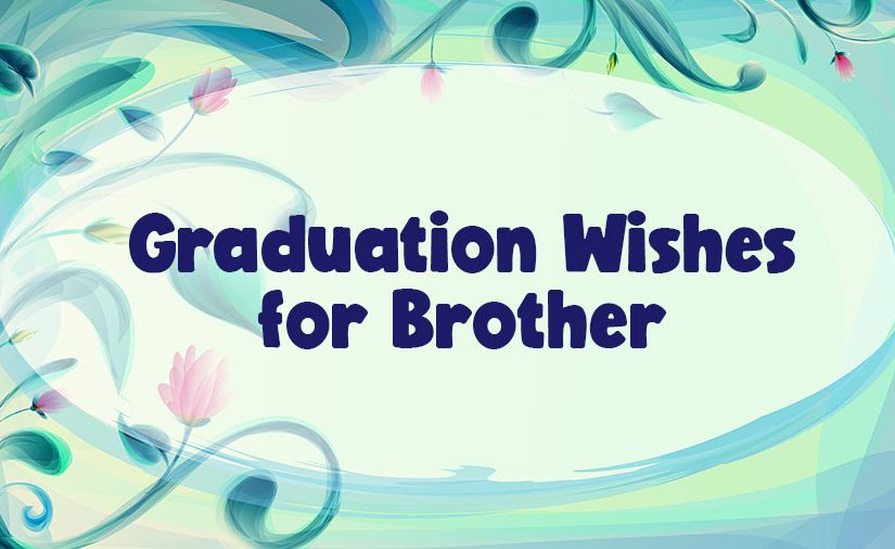 Graduation Wishes For Brother Graduation Wishes For Brother