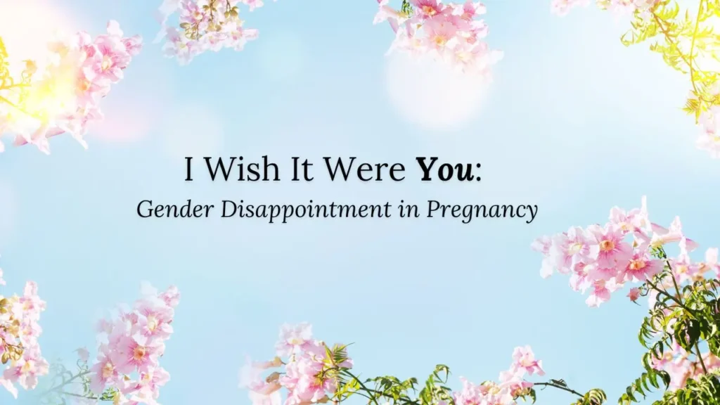 I wish it were you: Gender Disappointment in pregnancy I wish it were you: Gender Disappointment in pregnancy