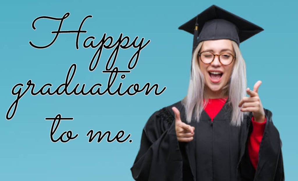 Happy Graduation to me